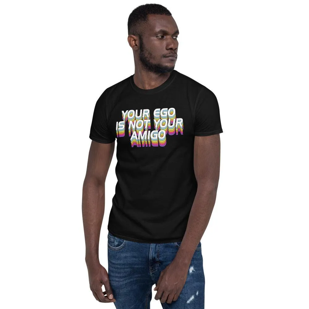 Your ego is not your amigo  Unisex T-Shirt