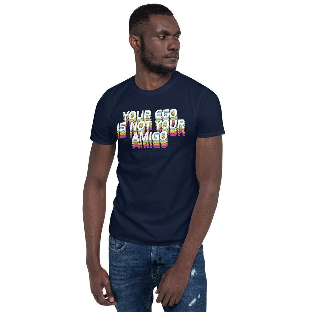 Your ego is not your amigo  Unisex T-Shirt